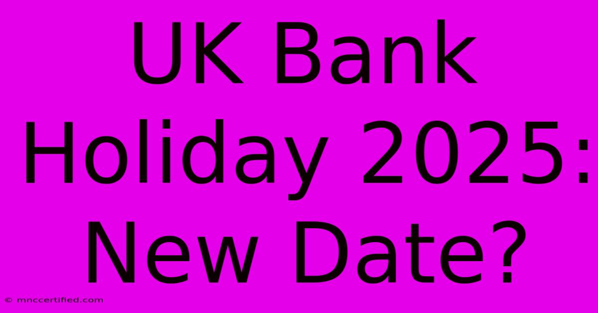 UK Bank Holiday 2025: New Date?