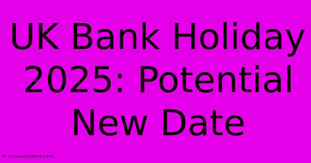 UK Bank Holiday 2025: Potential New Date