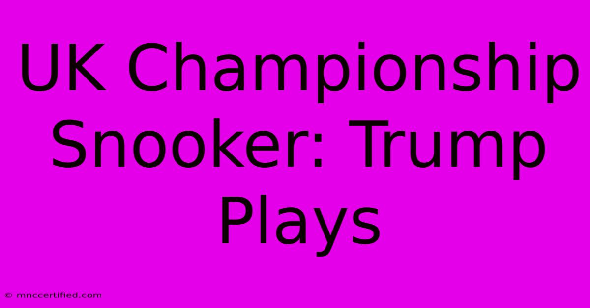 UK Championship Snooker: Trump Plays