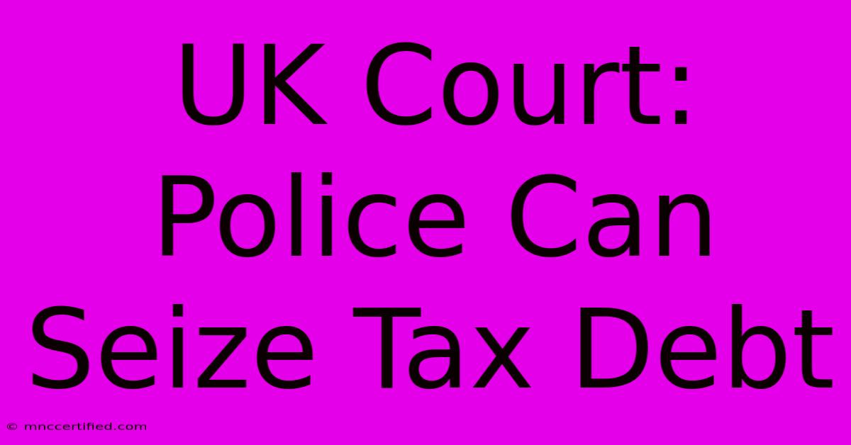 UK Court: Police Can Seize Tax Debt