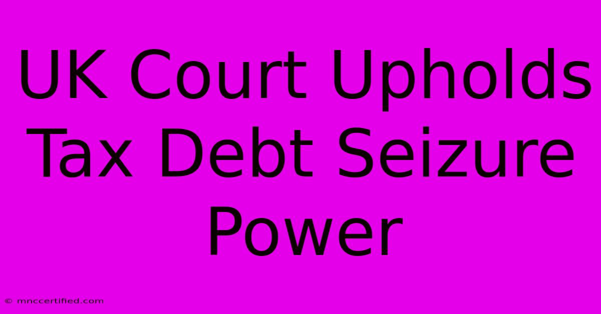 UK Court Upholds Tax Debt Seizure Power