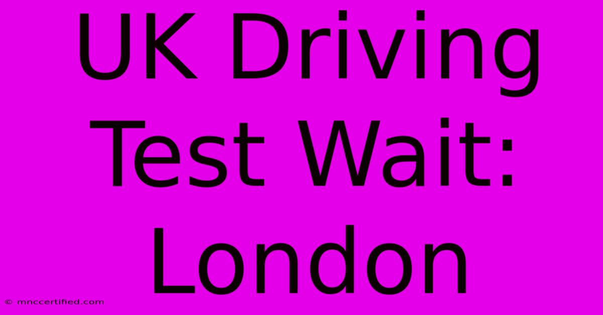 UK Driving Test Wait: London