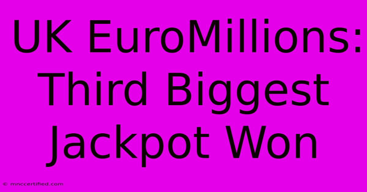 UK EuroMillions: Third Biggest Jackpot Won