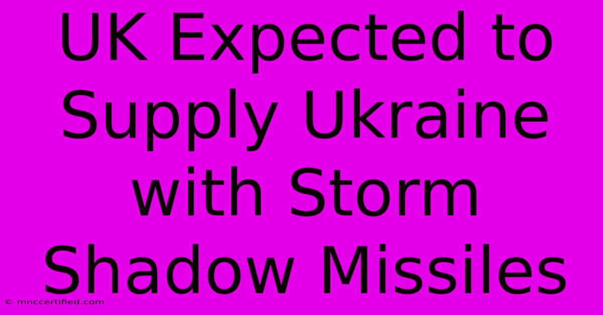 UK Expected To Supply Ukraine With Storm Shadow Missiles