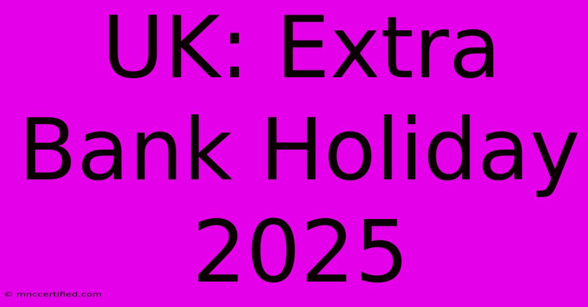 UK: Extra Bank Holiday 2025