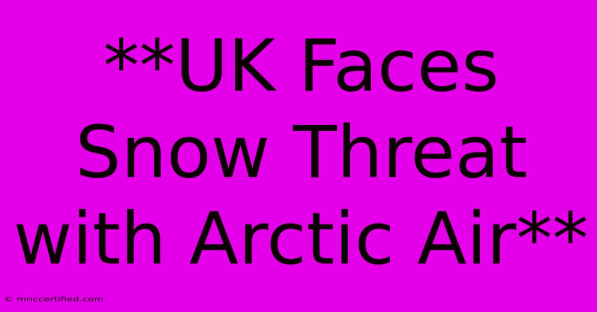 **UK Faces Snow Threat With Arctic Air** 