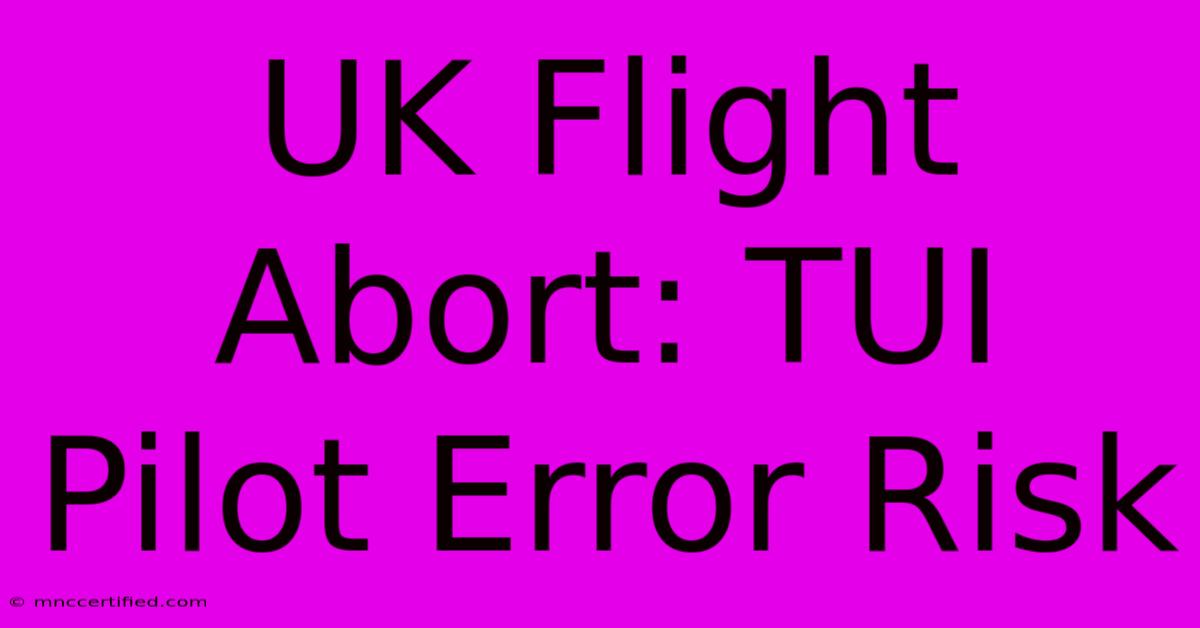 UK Flight Abort: TUI Pilot Error Risk