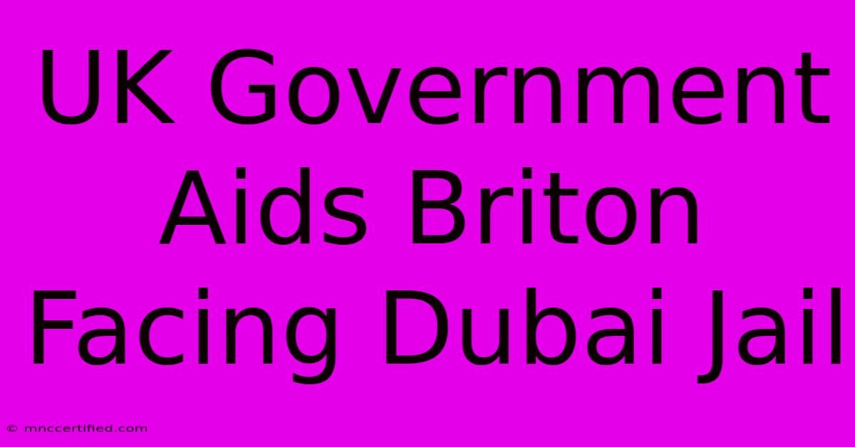 UK Government Aids Briton Facing Dubai Jail