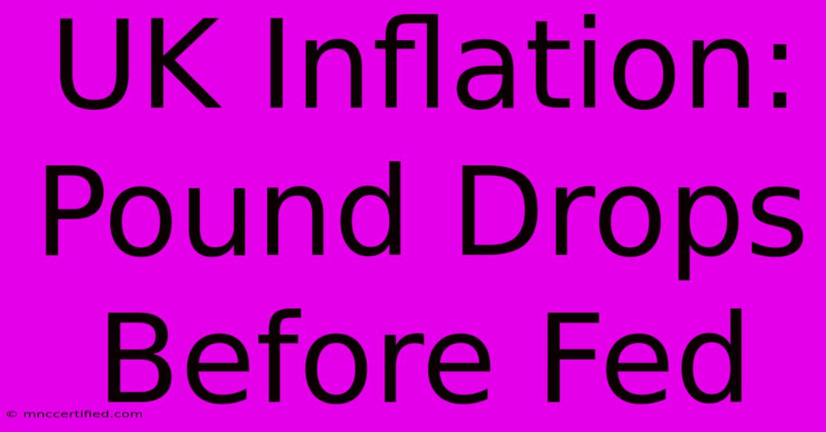 UK Inflation: Pound Drops Before Fed