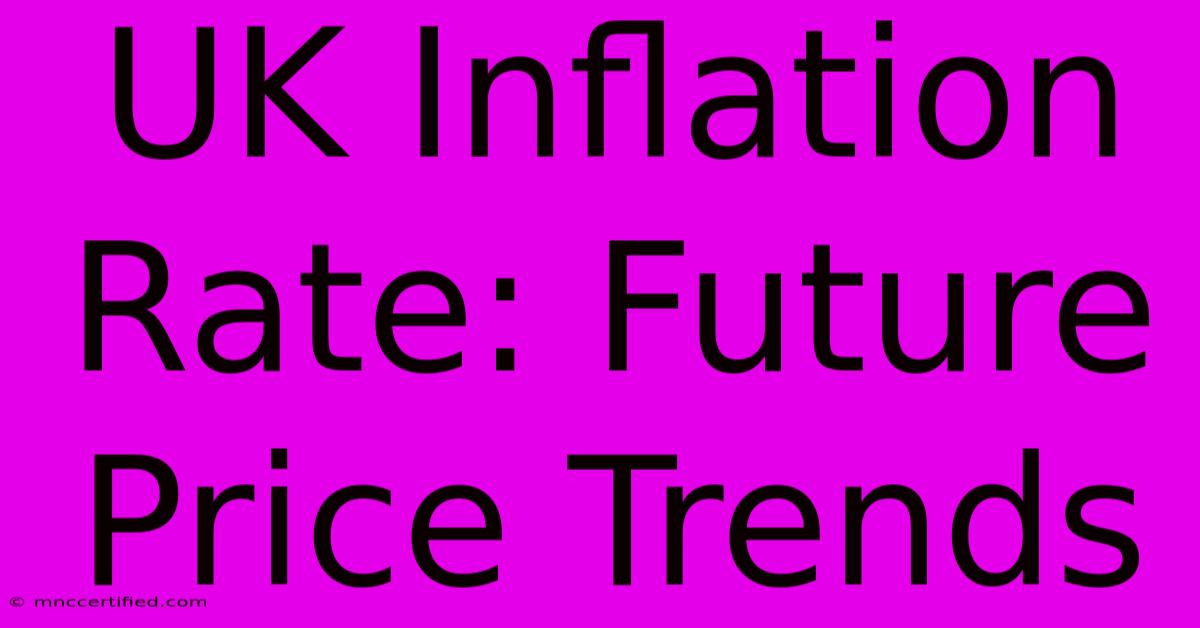 UK Inflation Rate: Future Price Trends