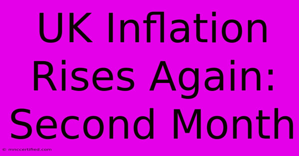 UK Inflation Rises Again: Second Month