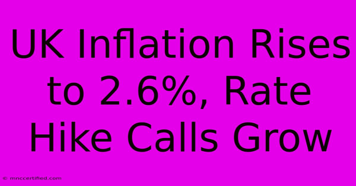 UK Inflation Rises To 2.6%, Rate Hike Calls Grow