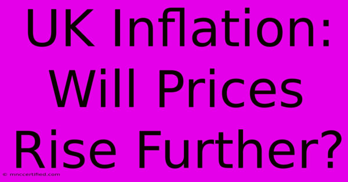 UK Inflation: Will Prices Rise Further?