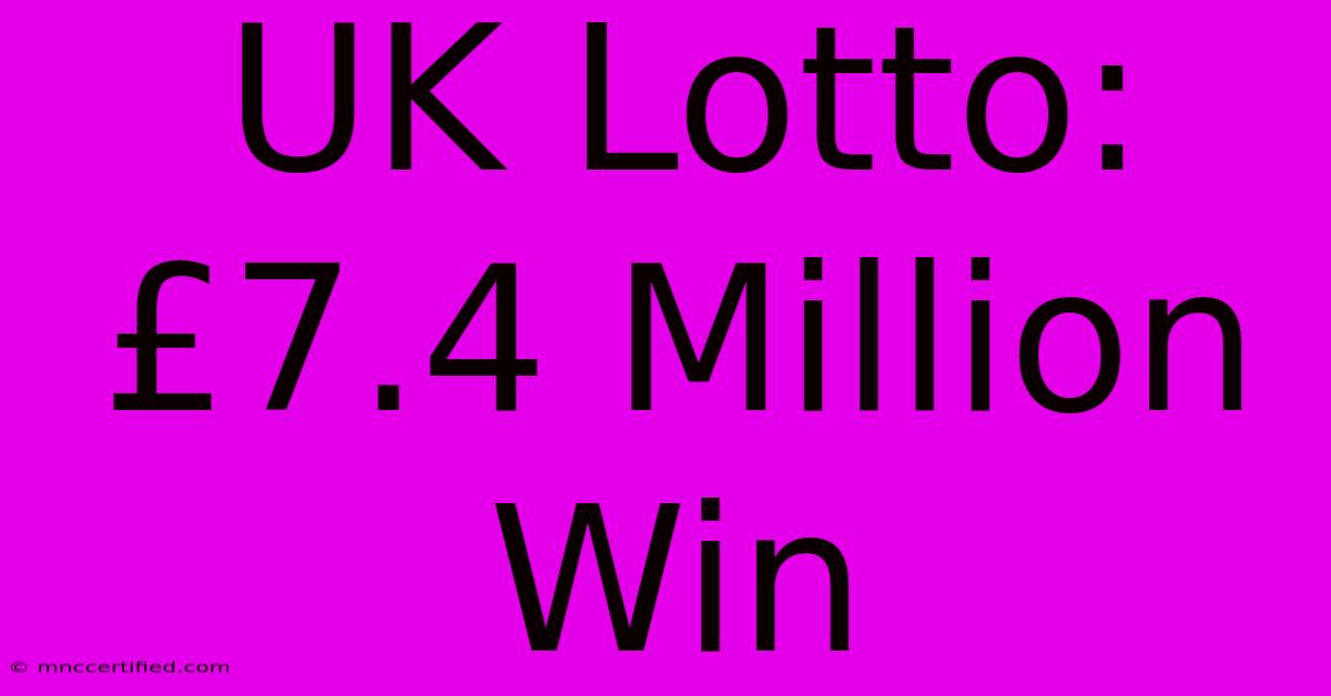 UK Lotto: £7.4 Million Win