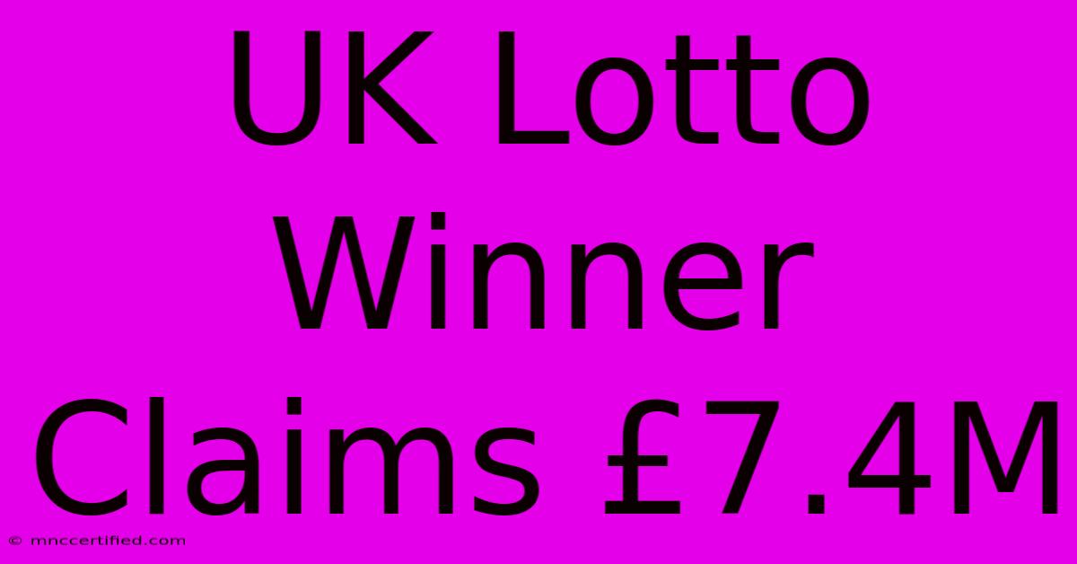 UK Lotto Winner Claims £7.4M