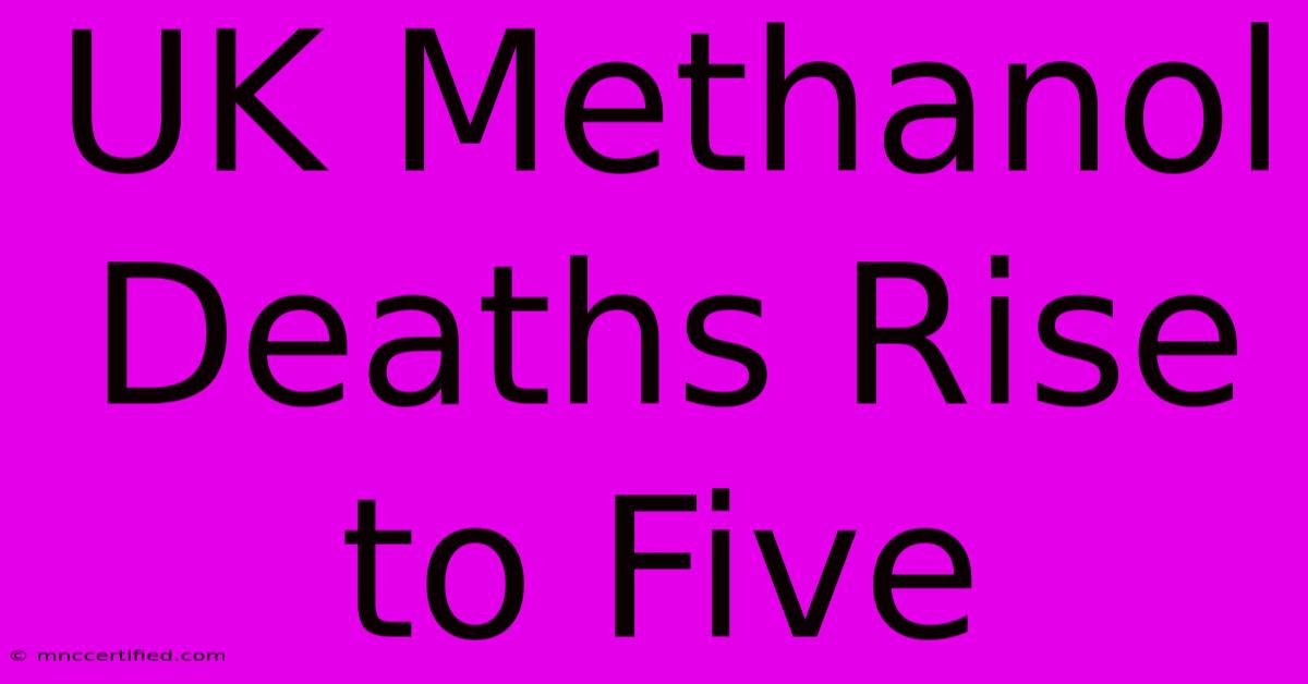 UK Methanol Deaths Rise To Five