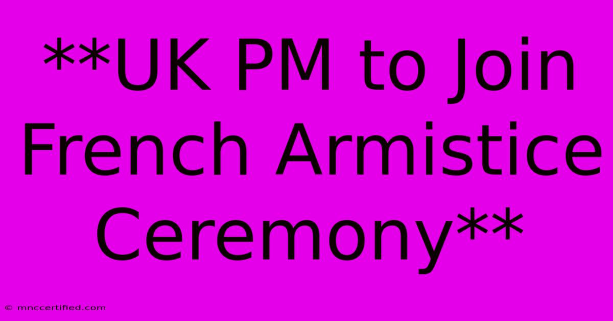 **UK PM To Join French Armistice Ceremony**