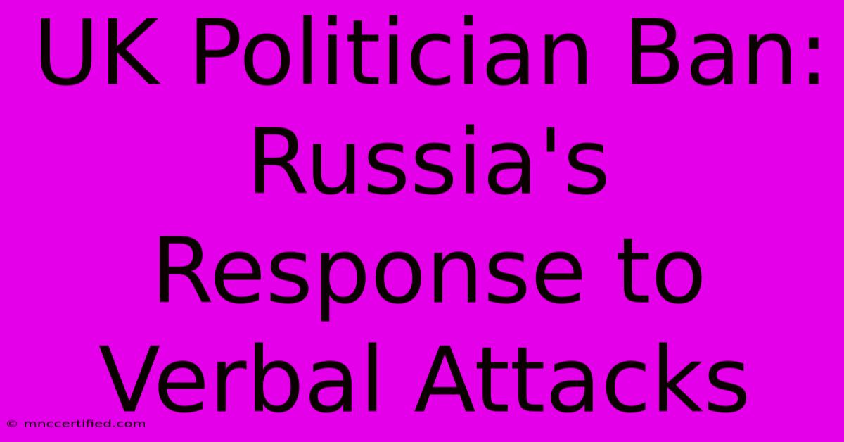 UK Politician Ban: Russia's Response To Verbal Attacks