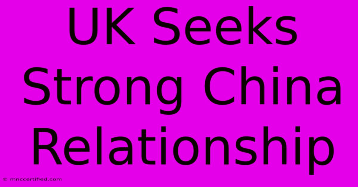 UK Seeks Strong China Relationship