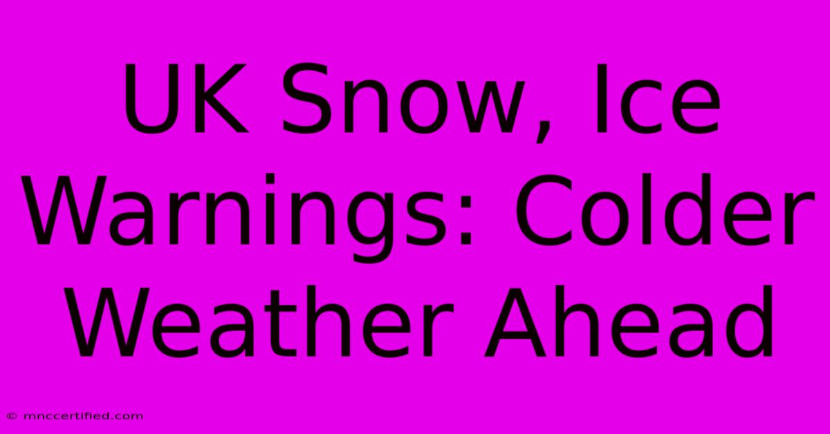 UK Snow, Ice Warnings: Colder Weather Ahead