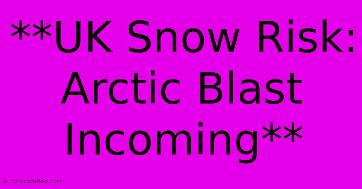 **UK Snow Risk: Arctic Blast Incoming**