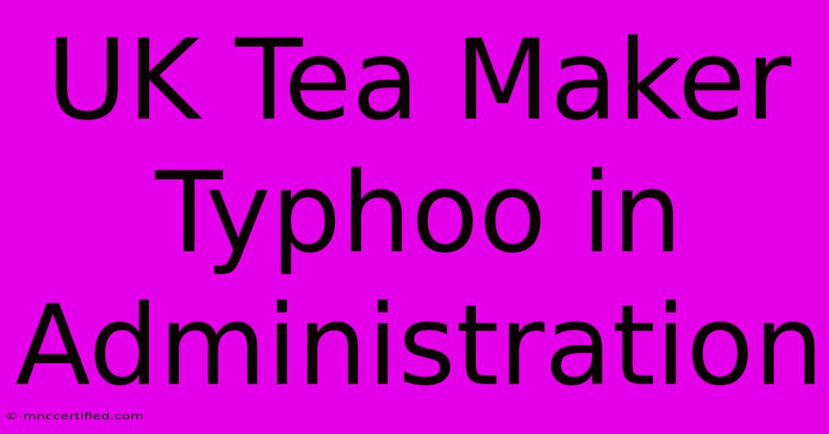 UK Tea Maker Typhoo In Administration