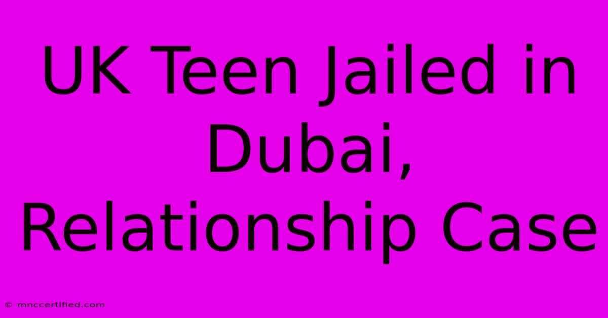 UK Teen Jailed In Dubai, Relationship Case