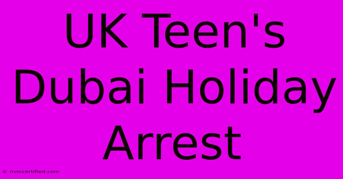 UK Teen's Dubai Holiday Arrest