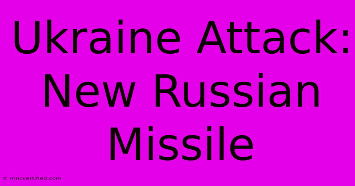 Ukraine Attack: New Russian Missile