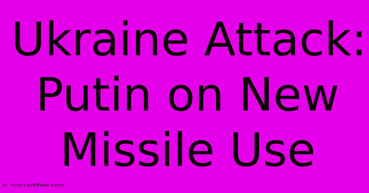 Ukraine Attack: Putin On New Missile Use