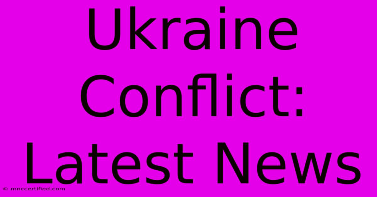 Ukraine Conflict: Latest News