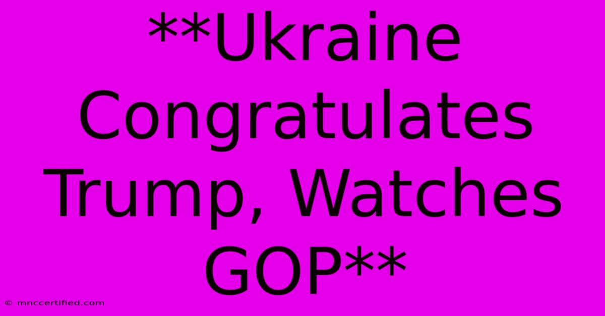 **Ukraine Congratulates Trump, Watches GOP**