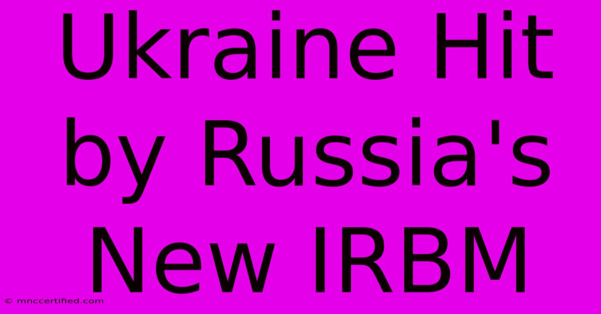 Ukraine Hit By Russia's New IRBM