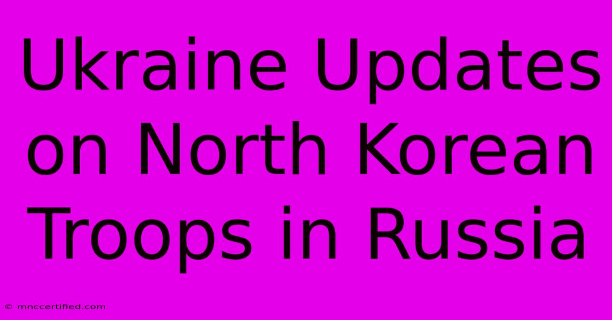 Ukraine Updates On North Korean Troops In Russia