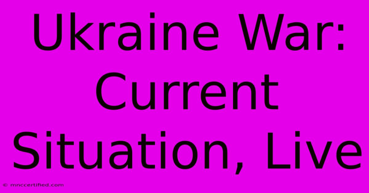 Ukraine War: Current Situation, Live