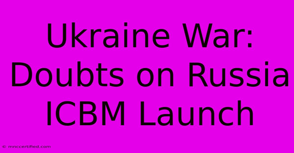 Ukraine War: Doubts On Russia ICBM Launch