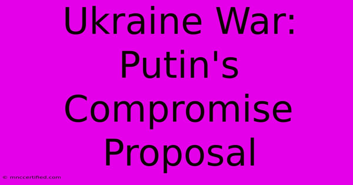 Ukraine War: Putin's Compromise Proposal