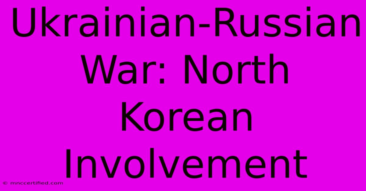 Ukrainian-Russian War: North Korean Involvement