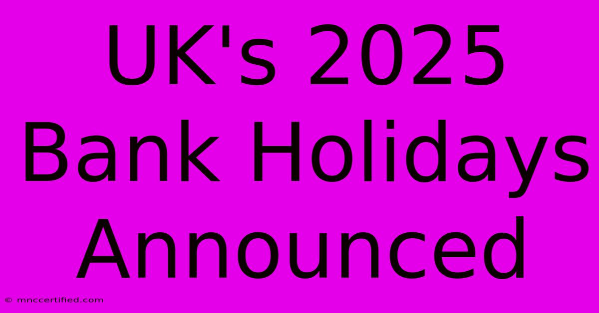 UK's 2025 Bank Holidays Announced