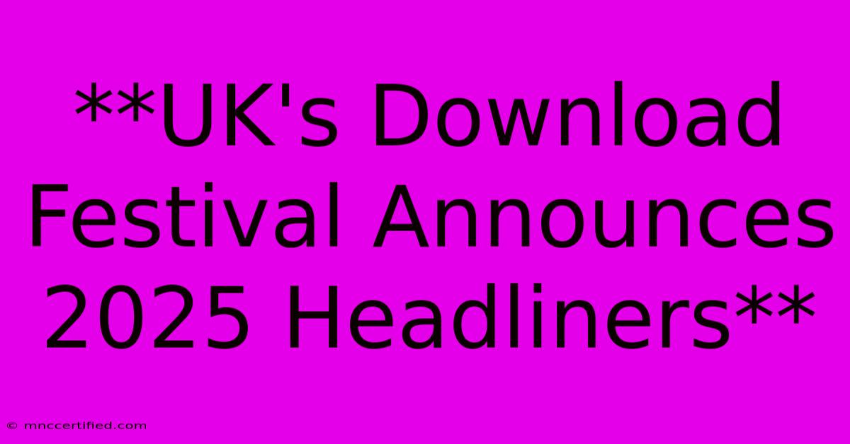 **UK's Download Festival Announces 2025 Headliners**