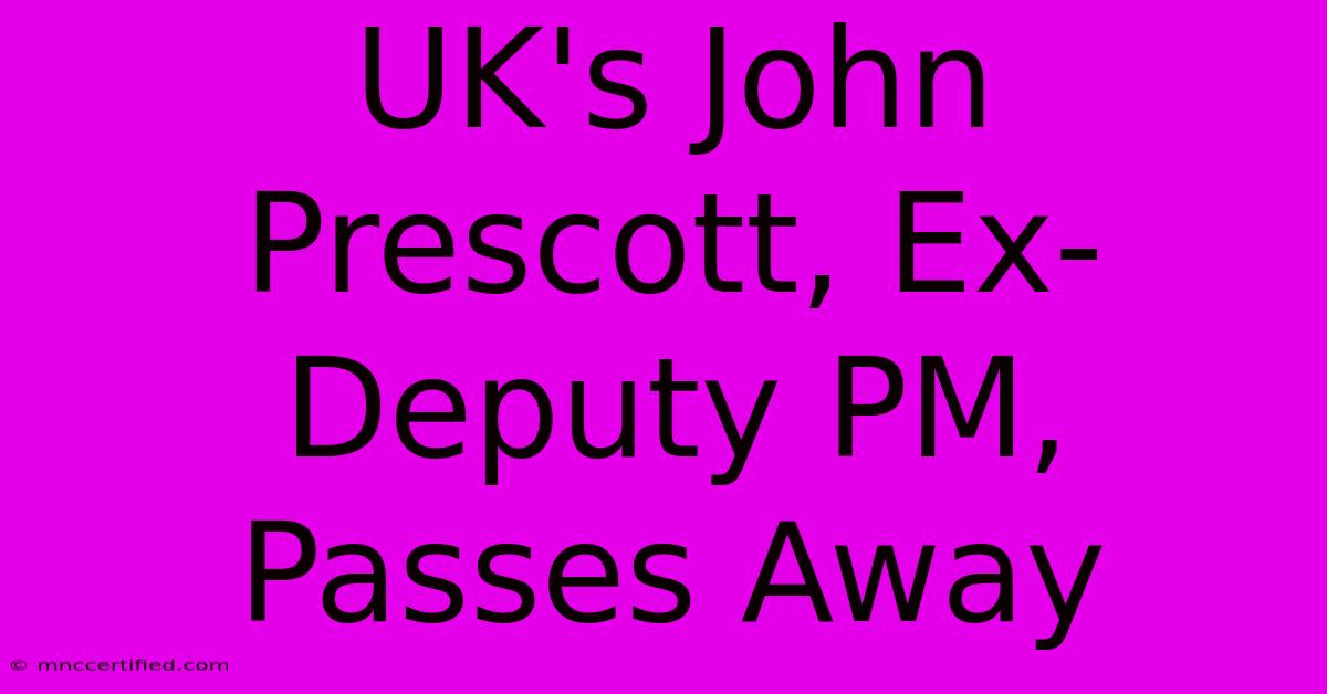 UK's John Prescott, Ex-Deputy PM, Passes Away