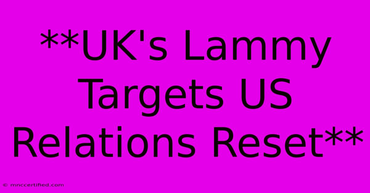 **UK's Lammy Targets US Relations Reset**