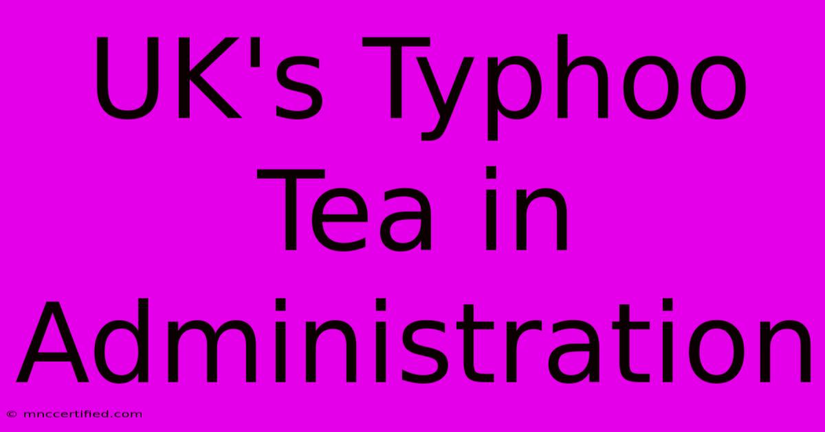 UK's Typhoo Tea In Administration