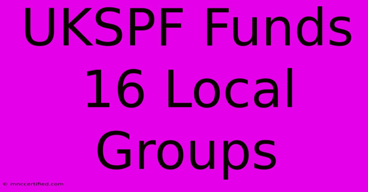 UKSPF Funds 16 Local Groups