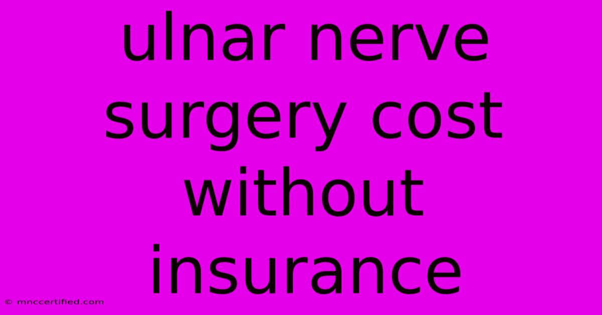 Ulnar Nerve Surgery Cost Without Insurance