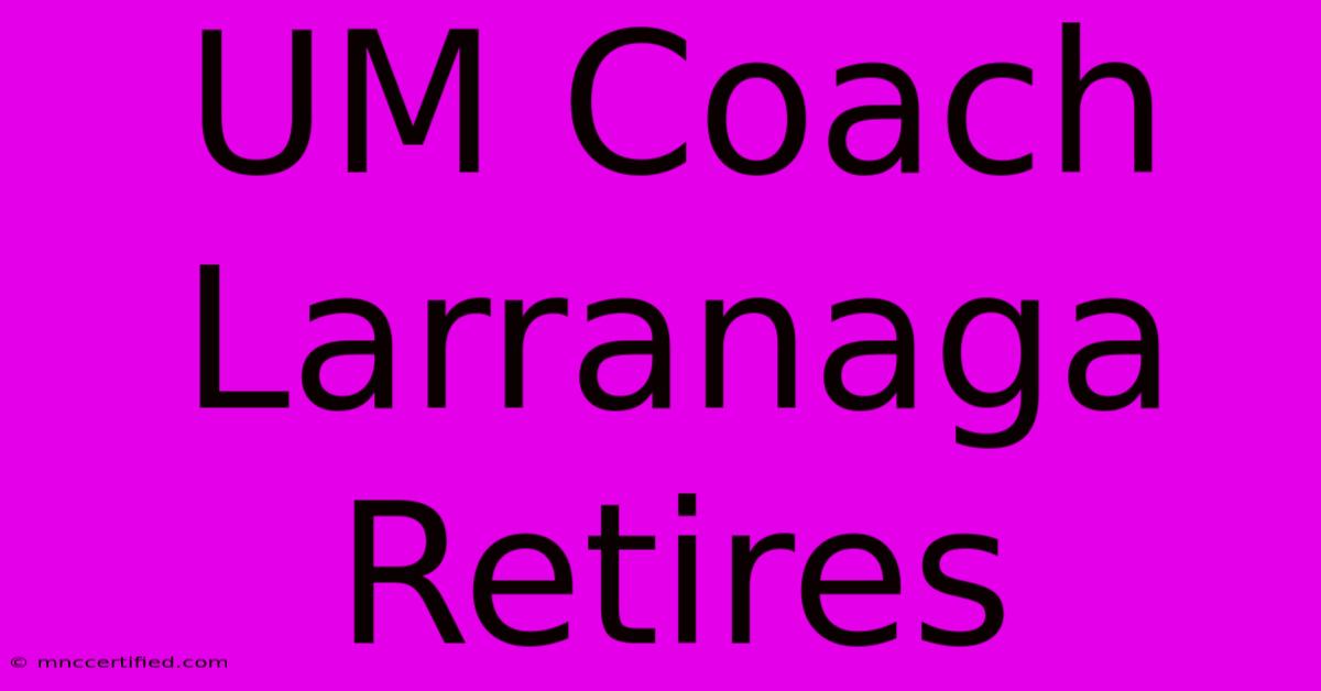 UM Coach Larranaga Retires