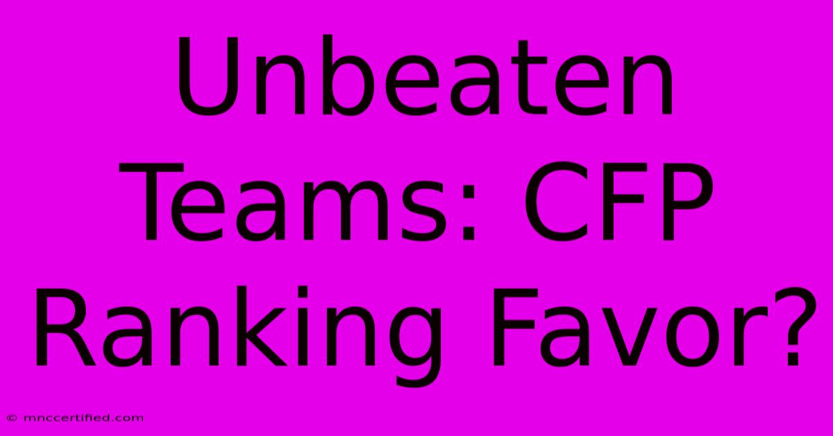 Unbeaten Teams: CFP Ranking Favor?