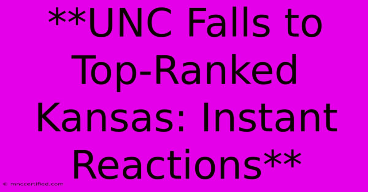 **UNC Falls To Top-Ranked Kansas: Instant Reactions**