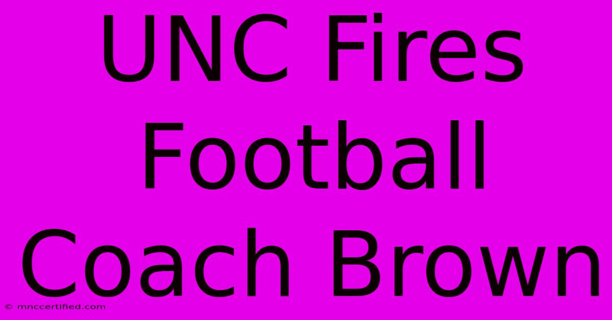 UNC Fires Football Coach Brown