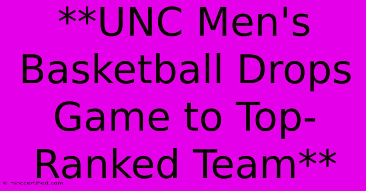 **UNC Men's Basketball Drops Game To Top-Ranked Team**